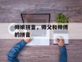 师娘拼音，师父和师傅的拼音