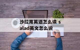 沙拉用英语怎么读 salad英文怎么说