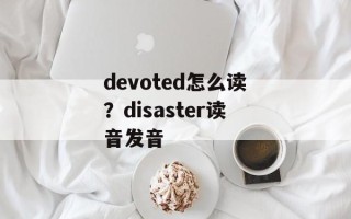 devoted怎么读？disaster读音发音