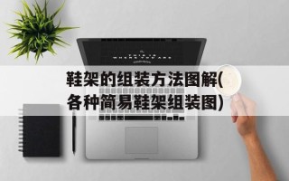 鞋架的组装方法图解(各种简易鞋架组装图)