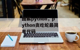 图解python，python贪吃蛇最简单代码