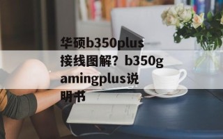 华硕b350plus接线图解？b350gamingplus说明书