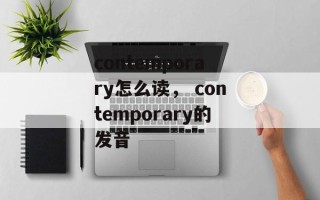 contemporary怎么读， contemporary的发音