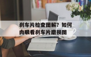 刹车片检查图解？如何肉眼看刹车片磨损图