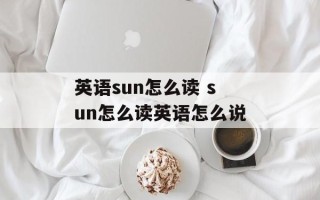 英语sun怎么读 sun怎么读英语怎么说