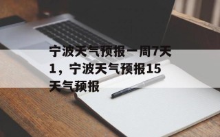宁波天气预报一周7天1，宁波天气预报15天气预报