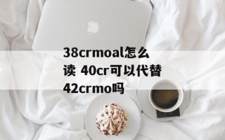 38crmoal怎么读 40cr可以代替42crmo吗