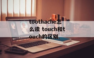 toothache怎么读 touch和touch的区别