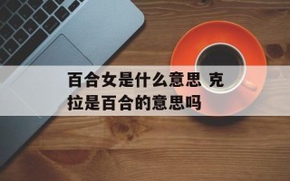 百合女是什么意思 克拉是百合的意思吗
