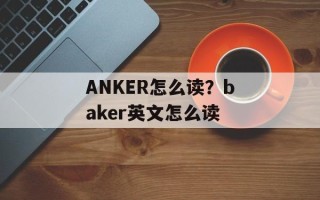 ANKER怎么读？baker英文怎么读