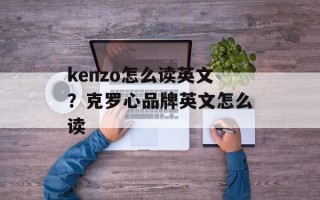 kenzo怎么读英文？克罗心品牌英文怎么读