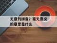 无意的拼音？毫无意义的意思是什么