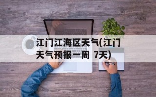 江门江海区天气(江门天气预报一周 7天)
