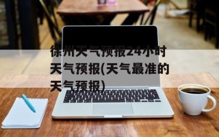 徐州天气预报24小时天气预报(天气最准的天气预报)