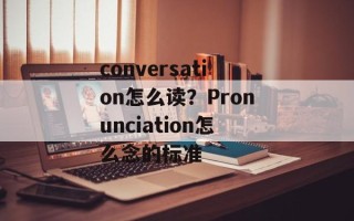 conversation怎么读？Pronunciation怎么念的标准