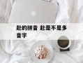 赴的拼音 赴是不是多音字