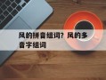 风的拼音组词？风的多音字组词