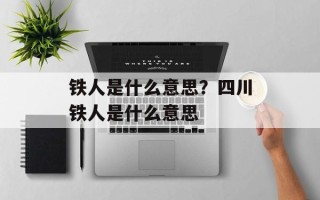 铁人是什么意思？四川铁人是什么意思