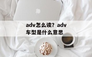 adv怎么读？adv车型是什么意思