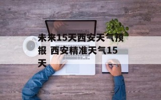 未来15天西安天气预报 西安精准天气15天