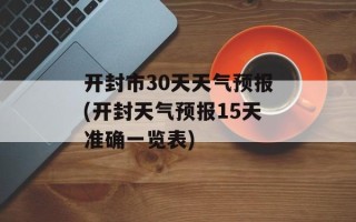 开封市30天天气预报(开封天气预报15天准确一览表)