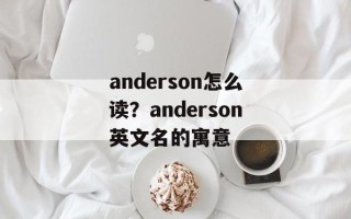 anderson怎么读？anderson英文名的寓意