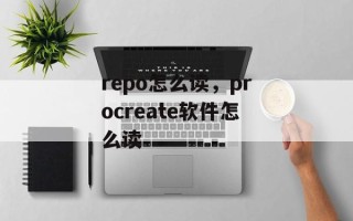 repo怎么读，procreate软件怎么读