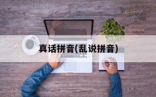 真话拼音(乱说拼音)