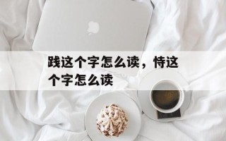 践这个字怎么读，恃这个字怎么读