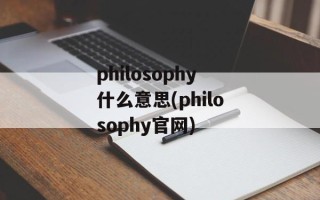 philosophy什么意思(philosophy官网)