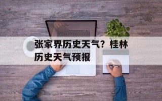 张家界历史天气？桂林历史天气预报