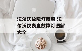 沃尔沃故障灯图解 沃尔沃仪表盘故障灯图解大全