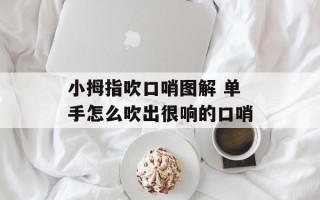 小拇指吹口哨图解 单手怎么吹出很响的口哨