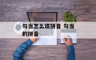 勾当怎么读拼音 勾当的拼音