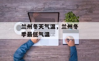 兰州冬天气温，兰州冬季最低气温