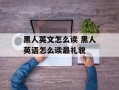 黑人英文怎么读 黑人英语怎么读最礼貌
