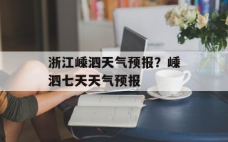 浙江嵊泗天气预报？嵊泗七天天气预报