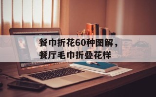 餐巾折花60种图解，餐厅毛巾折叠花样