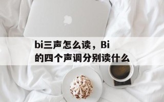 bi三声怎么读，Bi的四个声调分别读什么