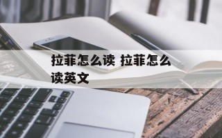 拉菲怎么读 拉菲怎么读英文