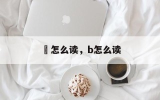 魨怎么读，b怎么读