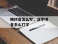 韩拼音怎么写，汉字拼音怎么打字