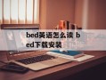 bed英语怎么读 bed下载安装