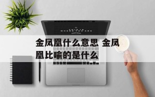 金凤凰什么意思 金凤凰比喻的是什么