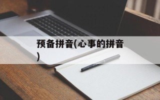 预备拼音(心事的拼音)