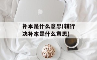 补本是什么意思(辅行决补本是什么意思)