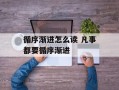 循序渐进怎么读 凡事都要循序渐进