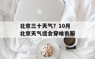 北京三十天气？10月北京天气适合穿啥衣服