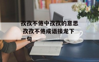 孜孜不倦中孜孜的意思 孜孜不倦成语接龙下一句