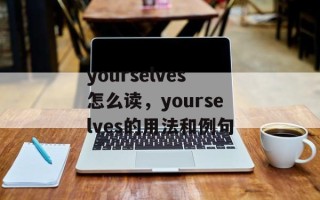 yourselves怎么读，yourselves的用法和例句
